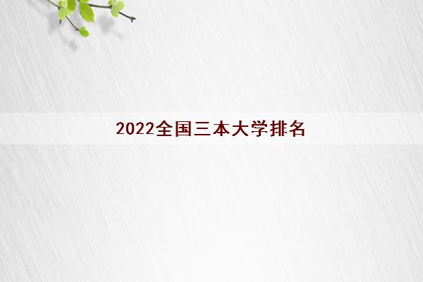 2022全国三本大学排名(三本大学的学费一般是多少)