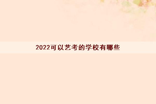 2022可以艺考的学校有哪些(上海可以艺考的大学有哪些)