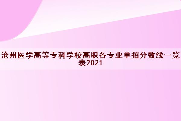 沧州医学高等专科学校高职各专业单招分数线一览表2021