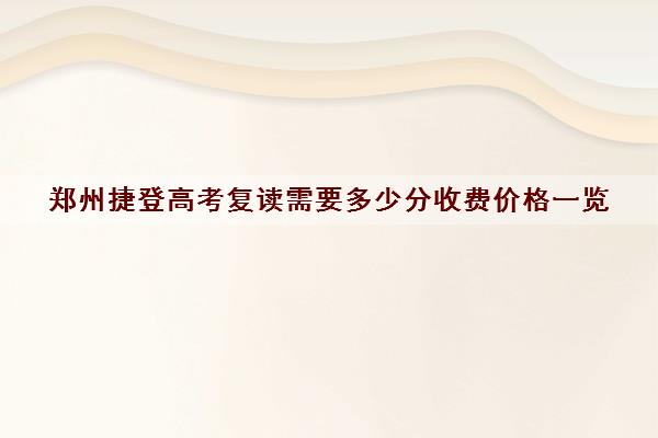 郑州捷登高考复读需要多少分收费价格一览