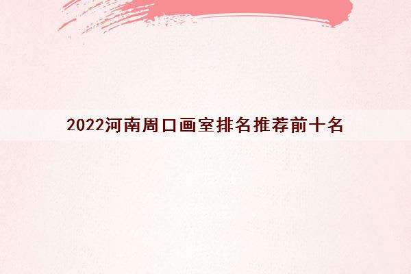 2022河南周口画室排名推荐前十名