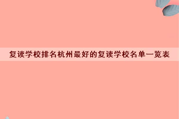 复读学校排名杭州最好的复读学校名单一览表 复读学校排名杭州最好的复读学校名单一览表