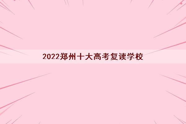 2022郑州十大高考复读学校