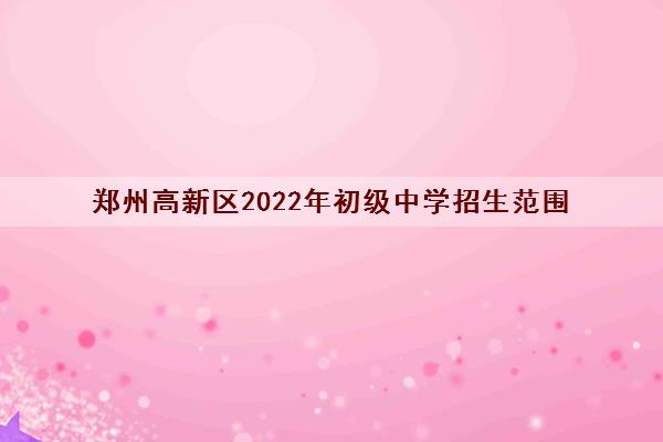郑州高新区2022年初级中学招生范围