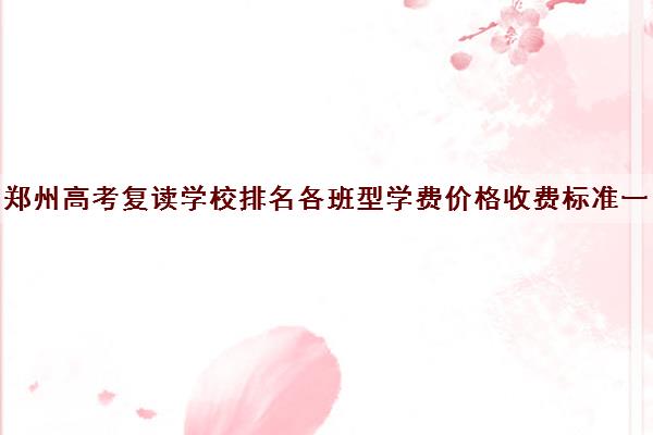 郑州高考复读学校排名各班型学费价格收费标准一览表