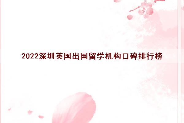 2022深圳英国出国留学机构口碑排行榜