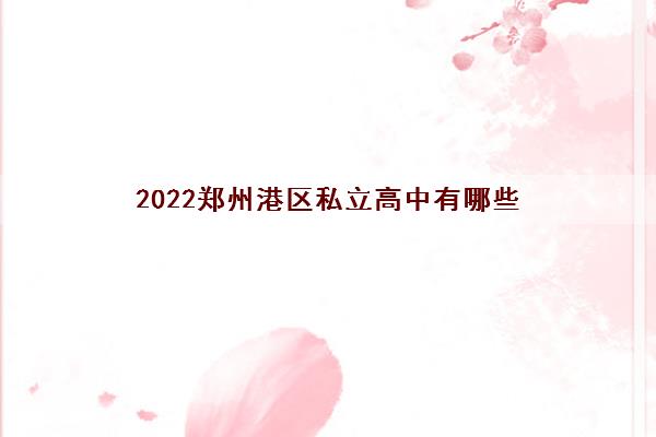 2022郑州港区私立高中有哪些