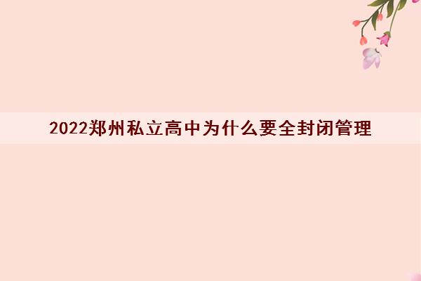 2022郑州私立高中为什么要全封闭管理