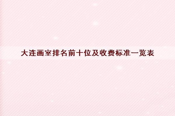 大连画室排名前十位及收费标准一览表