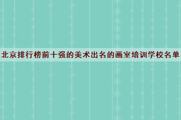 北京排行榜前十强的美术出名的画室培训学校名单出炉