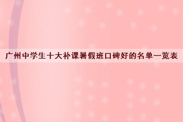 广州中学生十大补课暑假班口碑好的名单一览表