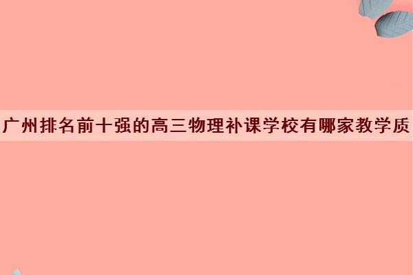 广州排名前十强的高三物理补课学校有哪家教学质量高