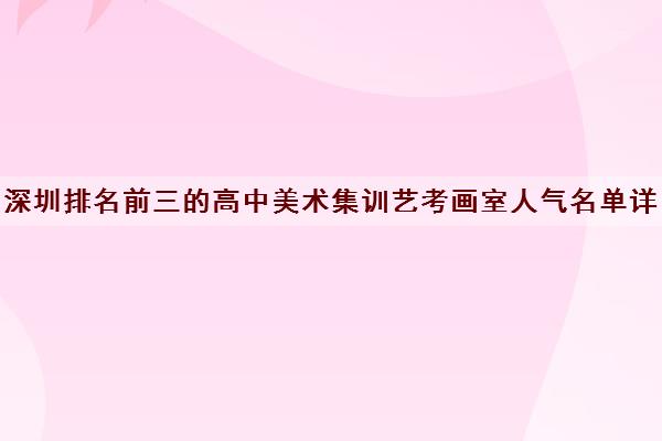 深圳排名前三的高中美术集训艺考画室人气名单详细介绍