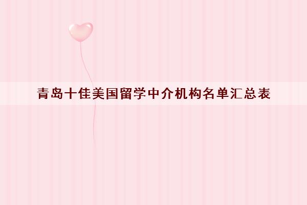 青岛十佳美国留学中介机构名单汇总表