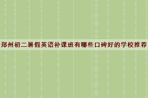 郑州初二暑假英语补课班有哪些口碑好的学校推荐