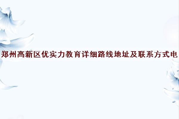 郑州高新区优实力教育详细路线地址及联系方式电话