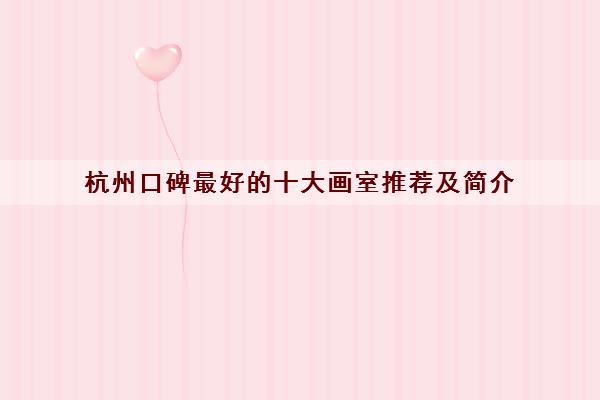 杭州口碑最好的十大画室推荐及简介 杭州口碑最好的十大画室推荐及简介