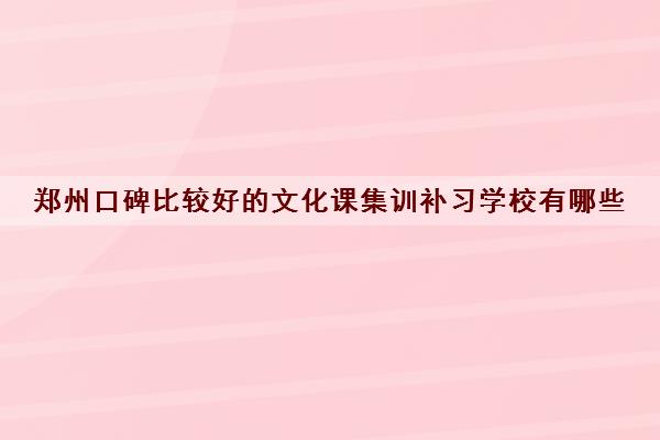 郑州口碑比较好的文化课集训补习学校有哪些