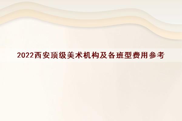 2022西安顶级美术机构及各班型费用参考