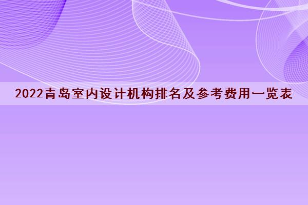 2022青岛室内设计机构排名及参考费用一览表