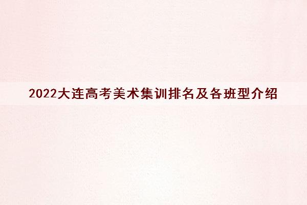 2022大连高考美术集训排名及各班型介绍 2022大连高考美术集训排名及各班型介绍