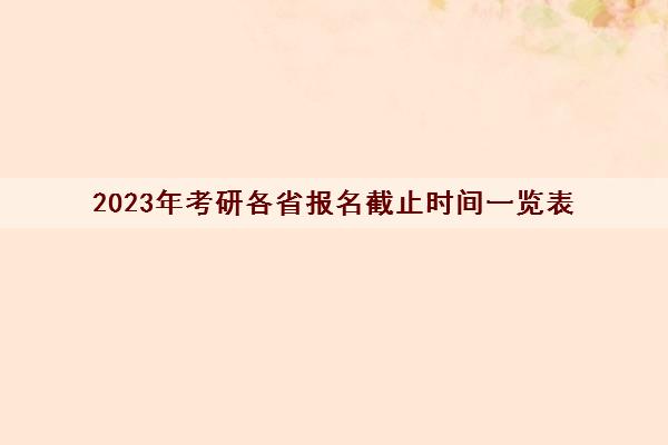 2023年考研各省报名截止时间一览表