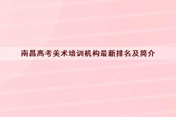 南昌高考美术培训机构最新排名及简介 南昌高考美术培训机构最新排名及简介
