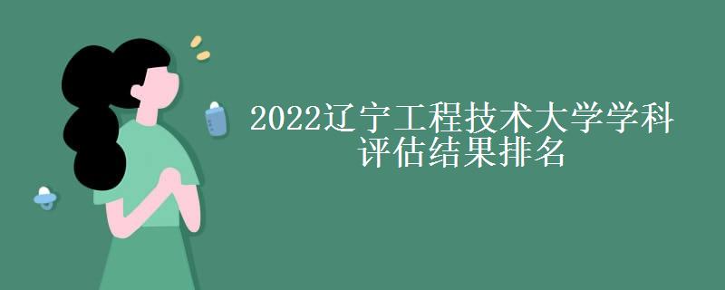 2022辽宁工程技术大学学科评估结果排名（第四轮被评为B）