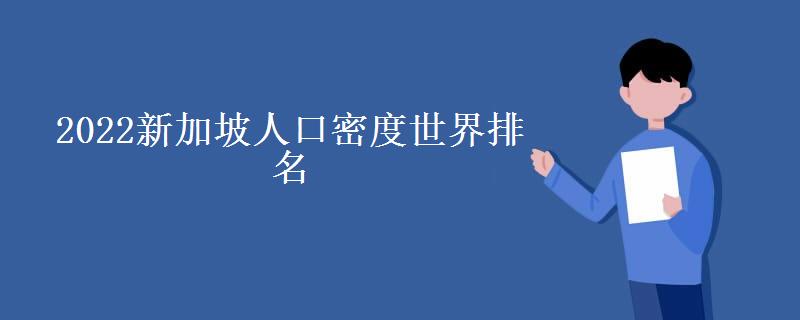 2022新加坡人口密度世界排名(新加坡人口组成是怎么样)