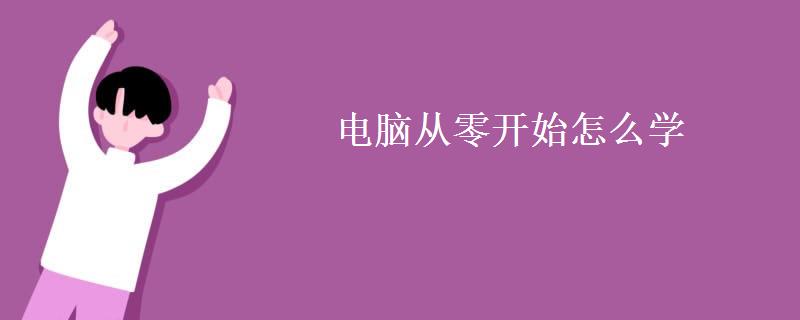 电脑从零开始怎么学(电脑培训班一般需要多少钱) 电脑从零开始怎么学(电脑培训班一般需要多少钱)