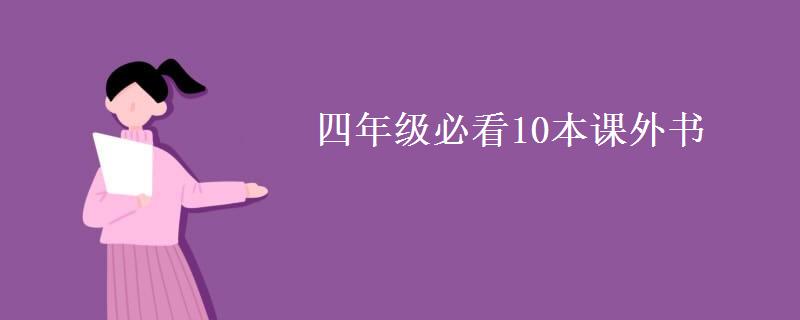 四年级必看10本课外书(四年级必读名著十本) 四年级必看10本课外书(四年级必读名著十本)