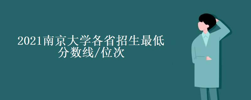 2021南京大学各省招生最低分数线/位次(2022最新公布) 2021南京大学各省招生最低分数线/位次(2022最新公布)