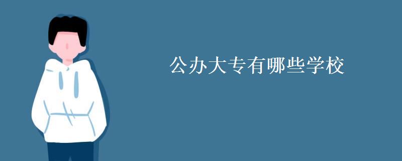 公办大专有哪些学校(和民办大专有什么区别)