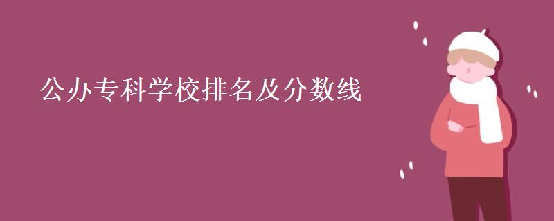 公办专科学校排名及分数线(学费一般多少)