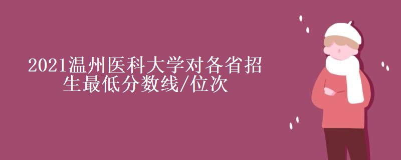 2021温州医科大学对各省招生最低分数线/位次(2022最新公布一览表)