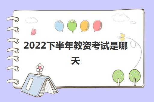 2022下半年教资考试是哪天(各科考试时间安排)