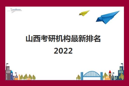 山西考研機(jī)構(gòu)最新排名2022(費(fèi)用標(biāo)準(zhǔn)一覽表)