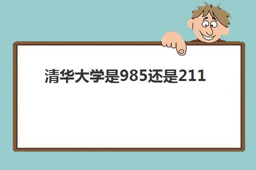 清华大学是985还是211(2022清华大学全国排名第几)