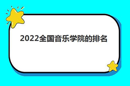 2022全国音乐学院的排名(音乐学院录取分数线2021)