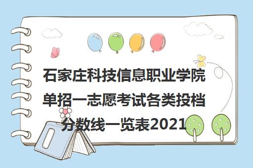 石家庄科技信息职业学院单招一志愿考试各类投档分数线一览表2021
