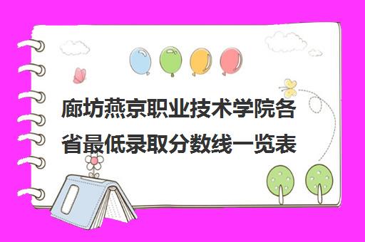 廊坊燕京职业技术学院各省最低录取分数线一览表2021 廊坊燕京职业技术学院各省最低录取分数线一览表2021