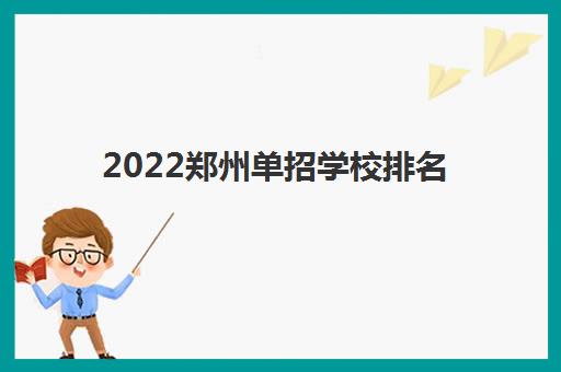 2022郑州单招学校排名(郑州单招分数线一般多少)