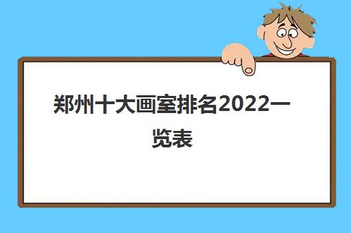 郑州十大画室排名2022一览表(美术艺考考什么内容)