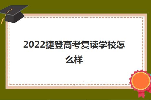 2022捷登高考复读学校怎么样 家长评价如何