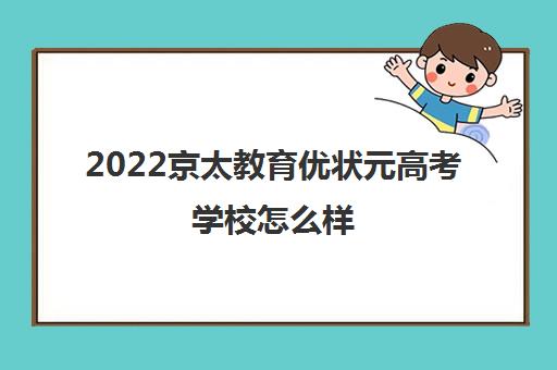 2022京太教育优状元高考学校怎么样