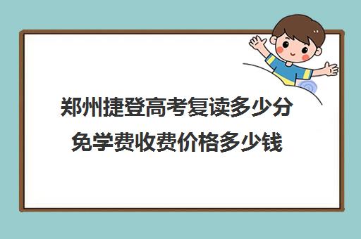 郑州捷登高考复读多少分免学费收费价格多少钱