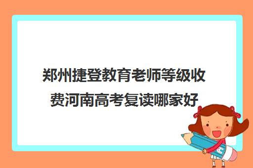 郑州捷登教育老师等级收费河南高考复读哪家好