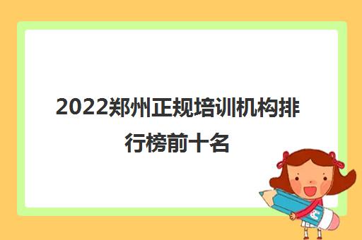 2022郑州正规培训机构排行榜前十名