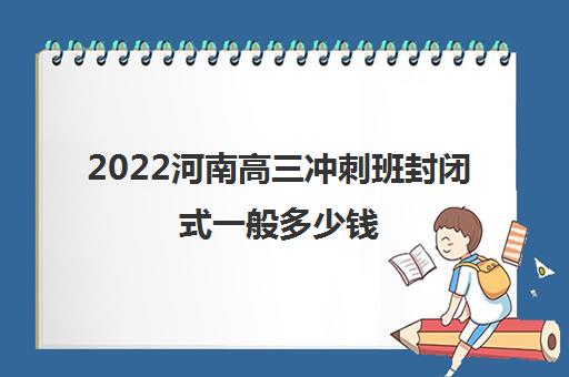 2022河南高三冲刺班封闭式一般多少钱