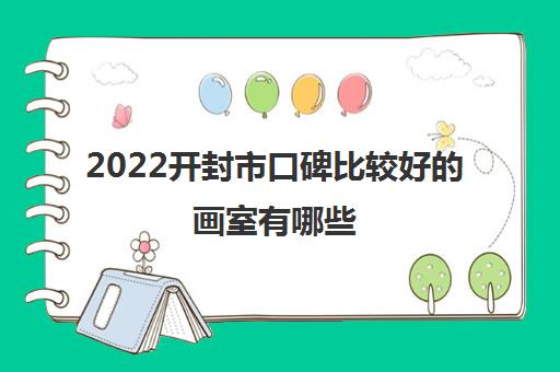 2022开封市口碑比较好的画室有哪些 2022开封市口碑比较好的画室有哪些